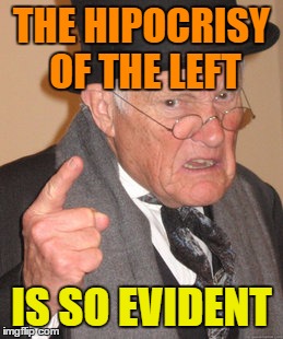 Back In My Day Meme | THE HIPOCRISY OF THE LEFT IS SO EVIDENT | image tagged in memes,back in my day | made w/ Imgflip meme maker