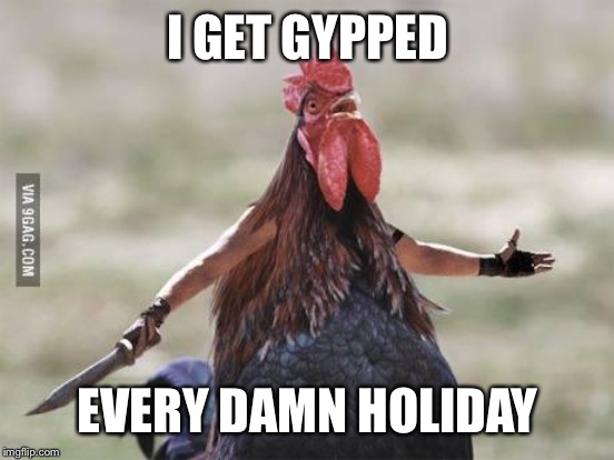 I GET GYPPED EVERY DAMN HOLIDAY | made w/ Imgflip meme maker