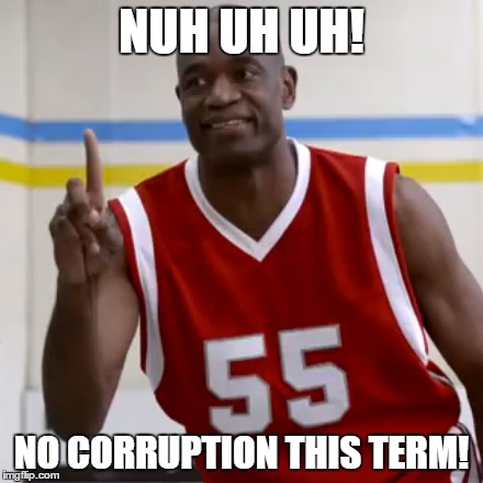 NUH UH UH! NO CORRUPTION THIS TERM! | made w/ Imgflip meme maker