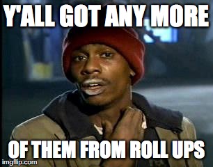 Y'all Got Any More Of That | Y'ALL GOT ANY MORE; OF THEM FROM ROLL UPS | image tagged in memes,yall got any more of | made w/ Imgflip meme maker