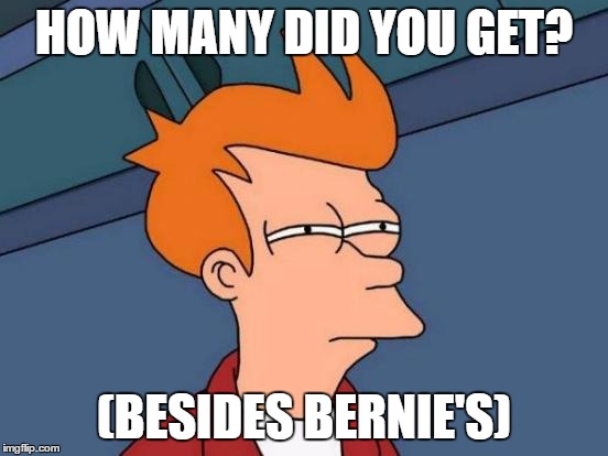 Futurama Fry Meme | HOW MANY DID YOU GET? (BESIDES BERNIE'S) | image tagged in memes,futurama fry | made w/ Imgflip meme maker