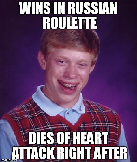 Bad Luck Brian | WINS IN RUSSIAN ROULETTE; DIES OF HEART ATTACK RIGHT AFTER | image tagged in memes,bad luck brian | made w/ Imgflip meme maker