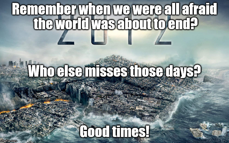 When America was great | Remember when we were all afraid the world was about to end? Who else misses those days? Good times! | image tagged in makeamericagreat | made w/ Imgflip meme maker