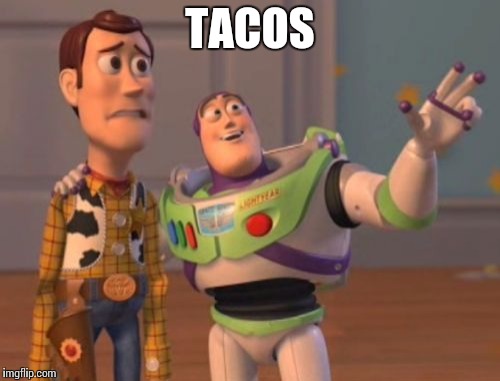 The answer of life's mysterys | TACOS | image tagged in memes,x x everywhere | made w/ Imgflip meme maker