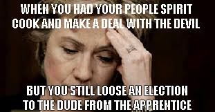 Deal with the devil gone wrong | WHEN YOU HAD YOUR PEOPLE SPIRIT COOK AND MAKE A DEAL WITH THE DEVIL; BUT YOU STILL LOOSE AN ELECTION TO THE DUDE FROM THE APPRENTICE | image tagged in clinton,election,spirit cooking,devil,trump,the apprentice | made w/ Imgflip meme maker