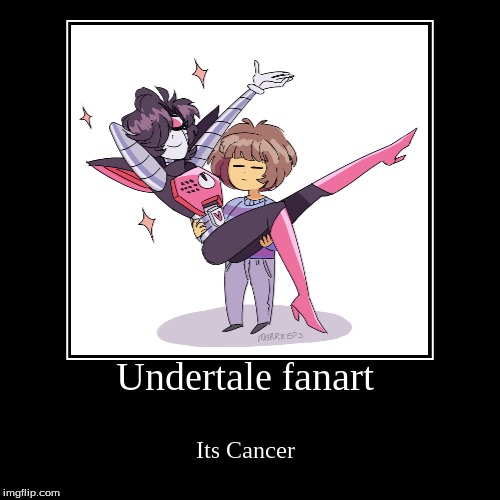 Undertale is cancer | image tagged in funny,demotivationals,undertale | made w/ Imgflip demotivational maker