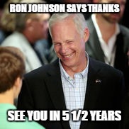 Off to DC to disappear for a while... | RON JOHNSON SAYS THANKS; SEE YOU IN 5 1/2 YEARS | image tagged in republicans,senate,election 2016,congress | made w/ Imgflip meme maker