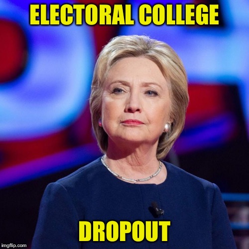 When popularity doesn't get you the job | ELECTORAL COLLEGE; DROPOUT | image tagged in lying hillary clinton | made w/ Imgflip meme maker