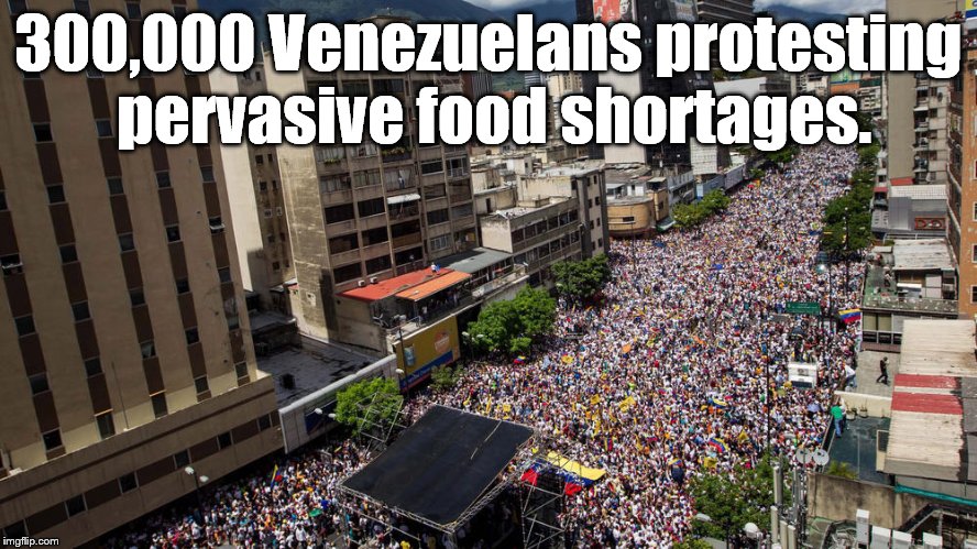 Protest | 300,000 Venezuelans protesting pervasive food shortages. | image tagged in protest | made w/ Imgflip meme maker