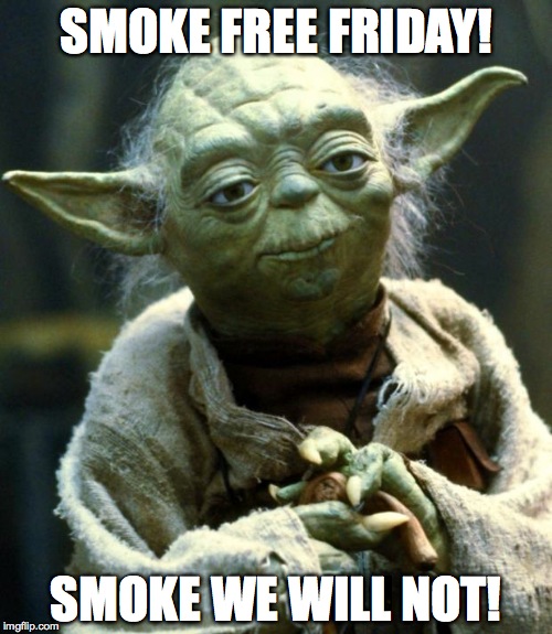 Star Wars Yoda | SMOKE FREE FRIDAY! SMOKE WE WILL NOT! | image tagged in memes,star wars yoda | made w/ Imgflip meme maker