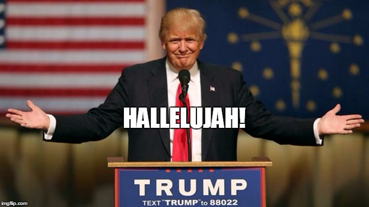 HALLELUJAH! | image tagged in trump hallelujah | made w/ Imgflip meme maker