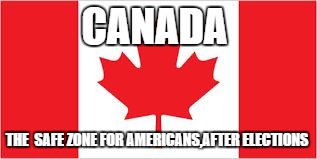 CANADA; THE  SAFE ZONE FOR AMERICANS,AFTER ELECTIONS | image tagged in safe zone | made w/ Imgflip meme maker