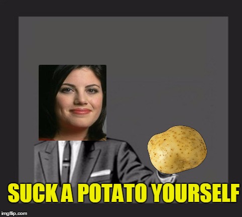 SUCK A POTATO YOURSELF | made w/ Imgflip meme maker