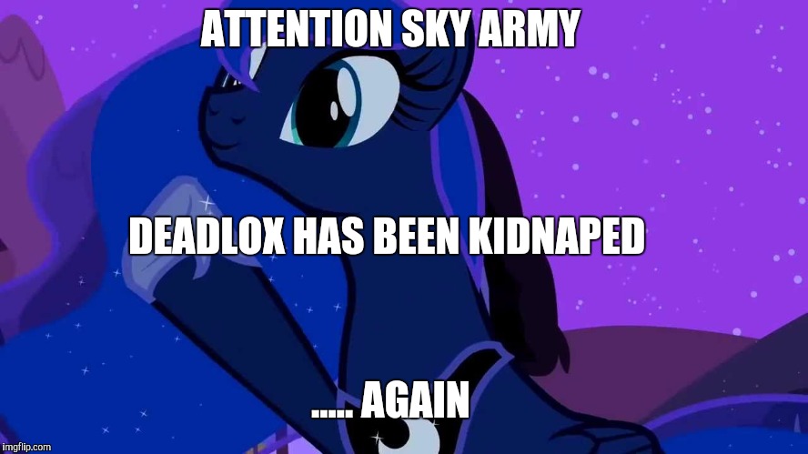 I just killed two memes with one stone  | ATTENTION SKY ARMY; DEADLOX HAS BEEN KIDNAPED; ..... AGAIN | image tagged in luna doubles | made w/ Imgflip meme maker