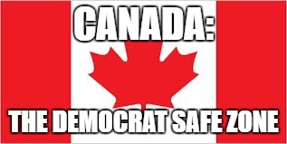 CANADA:; THE DEMOCRAT SAFE ZONE | image tagged in dmsafe zone | made w/ Imgflip meme maker