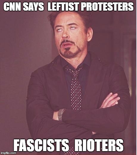 Face You Make Robert Downey Jr Meme | CNN SAYS  LEFTIST PROTESTERS; FASCISTS  RIOTERS | image tagged in memes,face you make robert downey jr | made w/ Imgflip meme maker