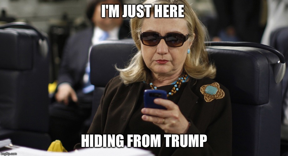 I'M JUST HERE; HIDING FROM TRUMP | image tagged in hillary for prison | made w/ Imgflip meme maker