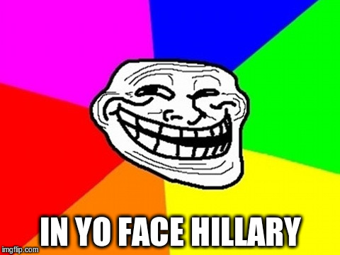 Troll Face Colored Meme | IN YO FACE HILLARY | image tagged in memes,troll face colored | made w/ Imgflip meme maker