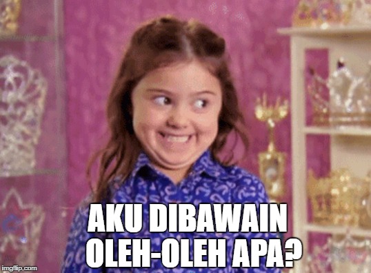 AKU DIBAWAIN     OLEH-OLEH APA? | made w/ Imgflip meme maker