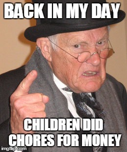Back In My Day | BACK IN MY DAY; CHILDREN DID CHORES FOR MONEY | image tagged in memes,back in my day | made w/ Imgflip meme maker