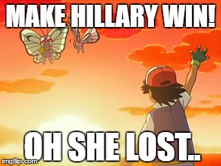 Hillary's Loss | MAKE HILLARY WIN! OH SHE LOST.. | image tagged in pokemon,funny,government | made w/ Imgflip meme maker