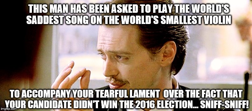 Feeling sad that Hillary lost... maybe this will help | THIS MAN HAS BEEN ASKED TO PLAY THE WORLD'S SADDEST SONG ON THE WORLD'S SMALLEST VIOLIN; TO ACCOMPANY YOUR TEARFUL LAMENT  OVER THE FACT THAT YOUR CANDIDATE DIDN'T WIN THE 2016 ELECTION... SNIFF-SNIFF! | image tagged in memes,funny,election 2016 aftermath,clinton vs trump civil war,donald trump,hillary clinton | made w/ Imgflip meme maker