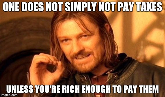 One Does Not Simply Meme | ONE DOES NOT SIMPLY NOT PAY TAXES UNLESS YOU'RE RICH ENOUGH TO PAY THEM | image tagged in memes,one does not simply | made w/ Imgflip meme maker