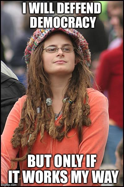 College Liberal | I WILL DEFFEND DEMOCRACY; BUT ONLY IF IT WORKS MY WAY | image tagged in memes,college liberal | made w/ Imgflip meme maker