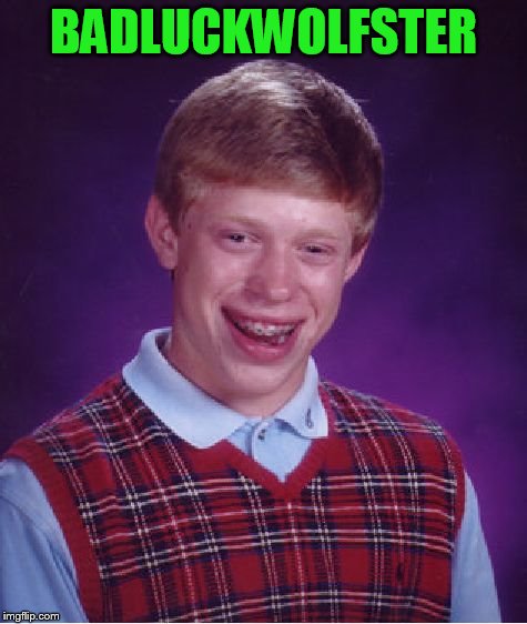 Bad Luck Brian Meme | BADLUCKWOLFSTER | image tagged in memes,bad luck brian | made w/ Imgflip meme maker