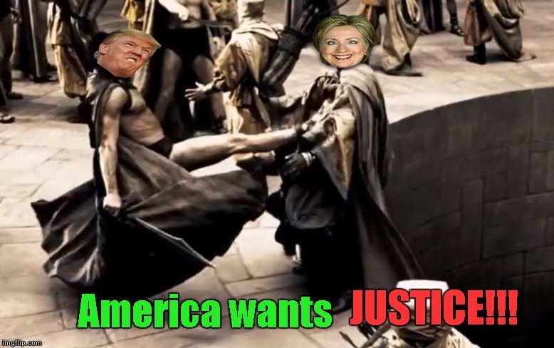 Time to see if Trump can really "Lock her up"! | America wants; JUSTICE!!! | image tagged in trump  hillary sparta,memes,justice for america,funny,it's finally over | made w/ Imgflip meme maker