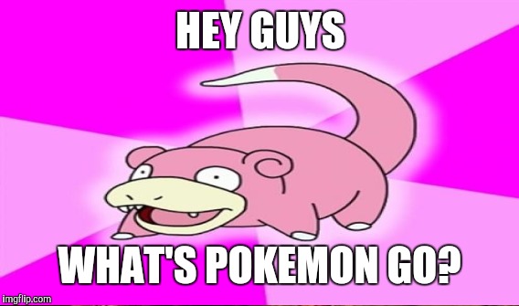 HEY GUYS WHAT'S POKEMON GO? | made w/ Imgflip meme maker