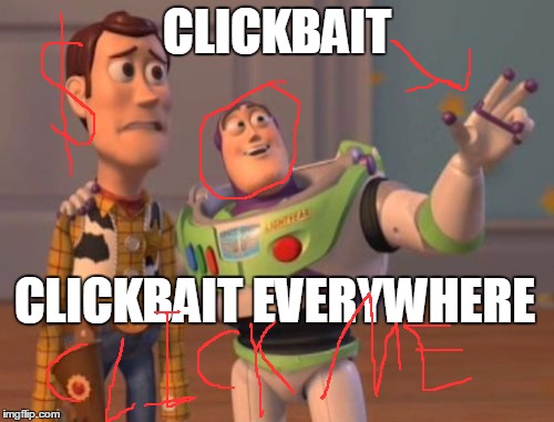 X, X Everywhere | CLICKBAIT; CLICKBAIT EVERYWHERE | image tagged in memes,x x everywhere | made w/ Imgflip meme maker