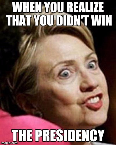We weren't shocked, but she certainly was. |  WHEN YOU REALIZE THAT YOU DIDN'T WIN; THE PRESIDENCY | image tagged in hillary clinton fish,hillary loses,memes,election 2016 | made w/ Imgflip meme maker