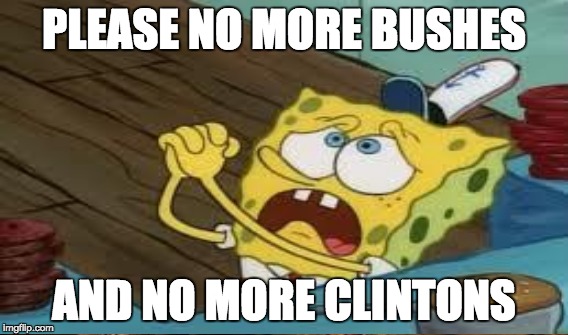 PLEASE NO MORE BUSHES AND NO MORE CLINTONS | made w/ Imgflip meme maker