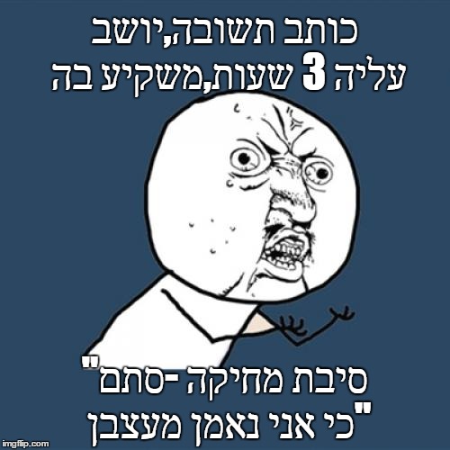 Y U No Meme | כותב תשובה,יושב עליה 3 שעות,משקיע בה; "סיבת מחיקה -סתם כי אני נאמן מעצבן" | image tagged in memes,y u no | made w/ Imgflip meme maker