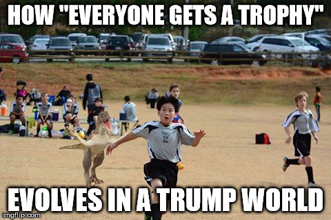 in a trump world | HOW "EVERYONE GETS A TROPHY"; EVOLVES IN A TRUMP WORLD | image tagged in in a trump world,trump 2016 | made w/ Imgflip meme maker