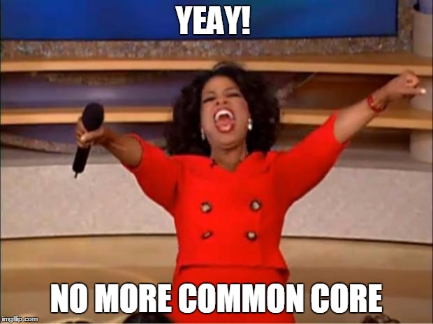 Oprah You Get A Meme | YEAY! NO MORE COMMON CORE | image tagged in memes,oprah you get a | made w/ Imgflip meme maker