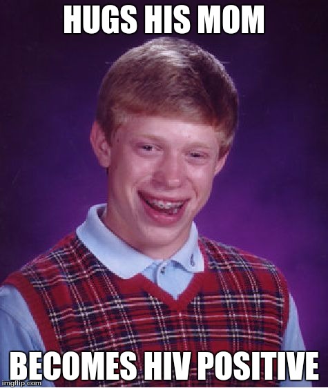 Bad Luck Brian | HUGS HIS MOM; BECOMES HIV POSITIVE | image tagged in memes,bad luck brian | made w/ Imgflip meme maker