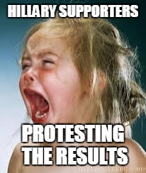 Crying Baby | HILLARY SUPPORTERS; PROTESTING THE RESULTS | image tagged in crying baby | made w/ Imgflip meme maker