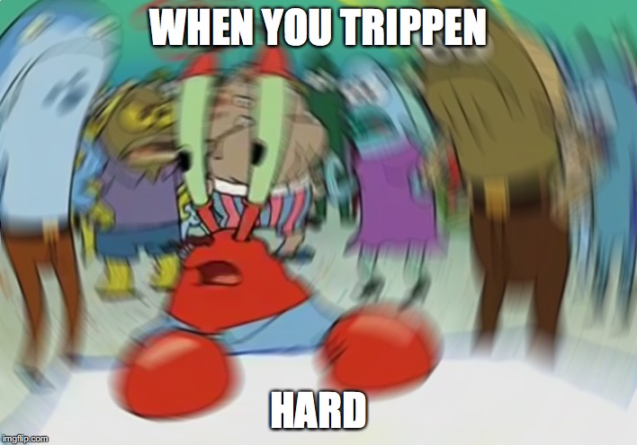Mr Krabs Blur Meme Meme | WHEN YOU TRIPPEN; HARD | image tagged in memes,mr krabs blur meme | made w/ Imgflip meme maker