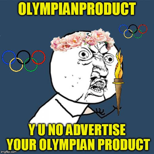 Use someone's USERNAME in your meme weekend! Friday - Sat Nov 11-12-13. Guidelines in comments! | OLYMPIANPRODUCT; Y U NO ADVERTISE YOUR OLYMPIAN PRODUCT | image tagged in memes,y u no,use someones username in your meme,usernames,jokes,fun | made w/ Imgflip meme maker