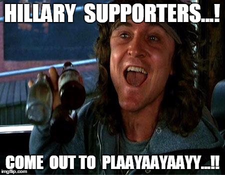 Warriors | HILLARY  SUPPORTERS...! COME  OUT TO  PLAAYAAYAAYY...!! | image tagged in warriors | made w/ Imgflip meme maker
