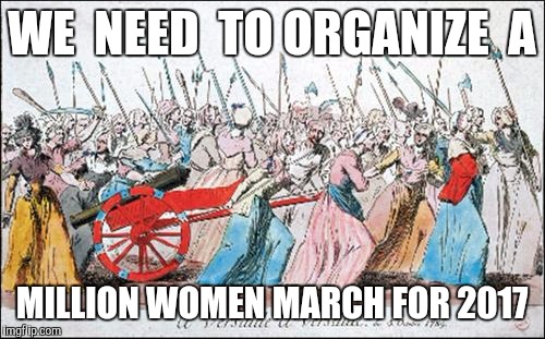 WE 
NEED 
TO
ORGANIZE 
A; MILLION
WOMEN
MARCH
FOR
2017 | image tagged in million woman march | made w/ Imgflip meme maker