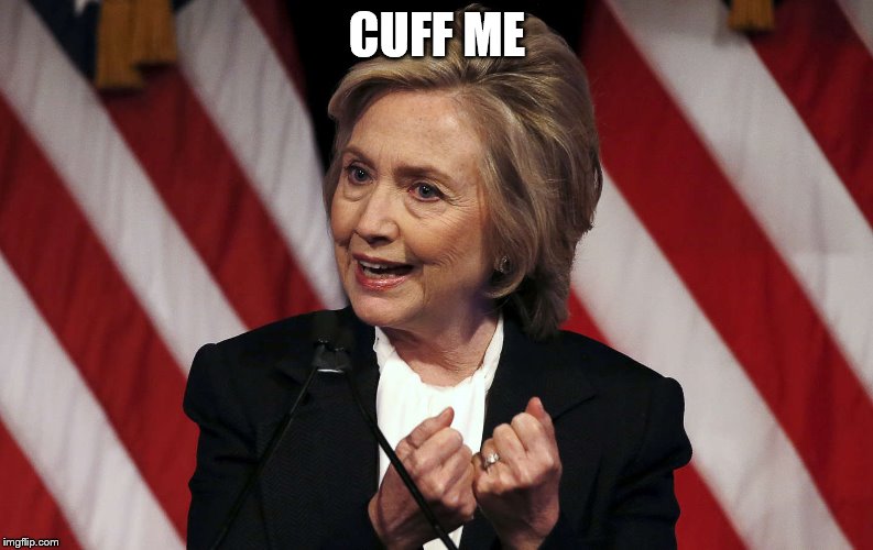 Hillary Clinton meme | CUFF ME | image tagged in arrested | made w/ Imgflip meme maker