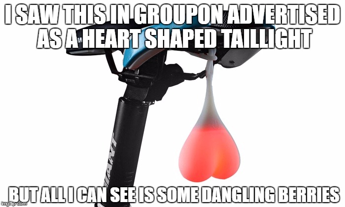 Did nobody vet this idea? | I SAW THIS IN GROUPON ADVERTISED AS A HEART SHAPED TAILLIGHT; BUT ALL I CAN SEE IS SOME DANGLING BERRIES | image tagged in funny,memes,awkward,balls,road safety,i see what you did there | made w/ Imgflip meme maker