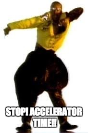 MC Hammer | STOP! ACCELERATOR TIME!! | image tagged in mc hammer | made w/ Imgflip meme maker