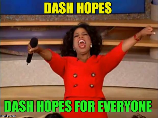 Oprah You Get A Meme | DASH HOPES DASH HOPES FOR EVERYONE | image tagged in memes,oprah you get a | made w/ Imgflip meme maker
