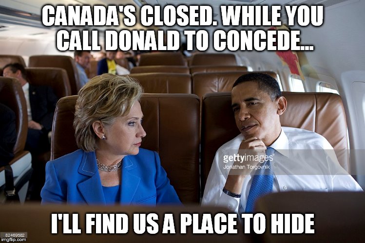 Run and Hide | CANADA'S CLOSED. WHILE YOU CALL DONALD TO CONCEDE... I'LL FIND US A PLACE TO HIDE | image tagged in american politics | made w/ Imgflip meme maker