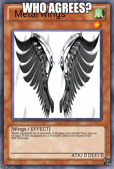 Metal wings | WHO AGREES? | image tagged in yugioh | made w/ Imgflip meme maker