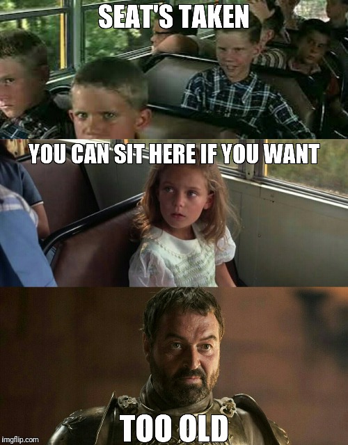 Seat's Taken | image tagged in game of thrones,too old,forest gump | made w/ Imgflip meme maker